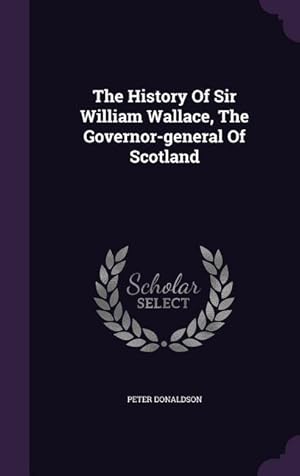 Seller image for The History Of Sir William Wallace, The Governor-general Of Scotland for sale by moluna