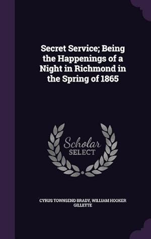 Imagen del vendedor de Secret Service Being the Happenings of a Night in Richmond in the Spring of 1865 a la venta por moluna