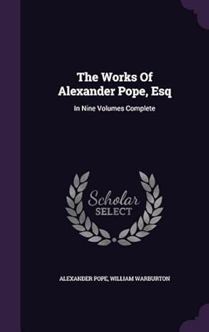 Bild des Verkufers fr The Works Of Alexander Pope, Esq: In Nine Volumes Complete zum Verkauf von moluna