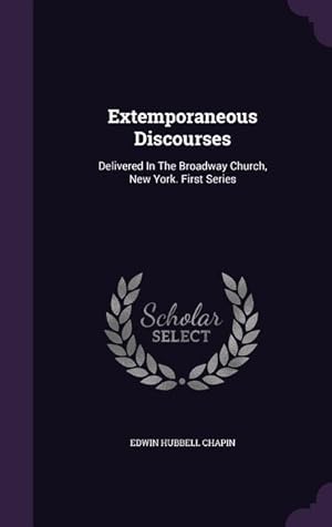 Bild des Verkufers fr Extemporaneous Discourses: Delivered In The Broadway Church, New York. First Series zum Verkauf von moluna
