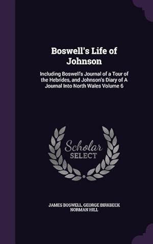Bild des Verkufers fr Boswell\ s Life of Johnson: Including Boswell\ s Journal of a Tour of the Hebrides, and Johnson\ s Diary of A Journal Into North Wales Volume 6 zum Verkauf von moluna