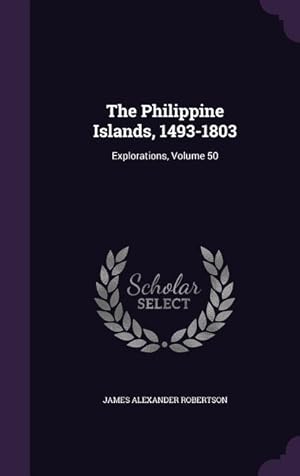 Bild des Verkufers fr The Philippine Islands, 1493-1803: Explorations, Volume 50 zum Verkauf von moluna