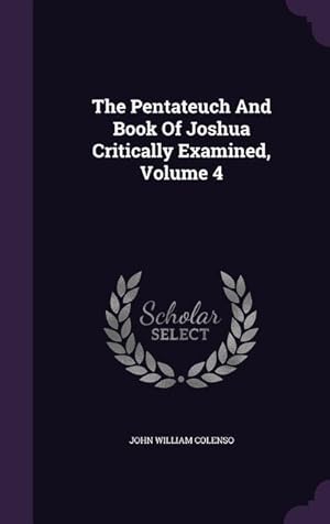Bild des Verkufers fr The Pentateuch And Book Of Joshua Critically Examined, Volume 4 zum Verkauf von moluna