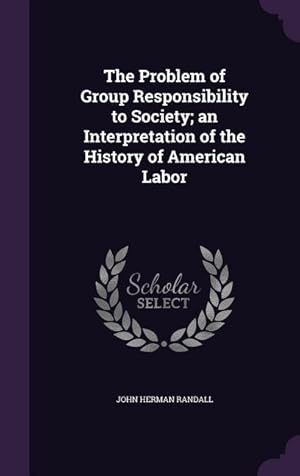 Bild des Verkufers fr The Problem of Group Responsibility to Society an Interpretation of the History of American Labor zum Verkauf von moluna