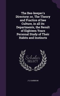 Bild des Verkufers fr The Bee-keeper\ s Directory or, The Theory and Practice of bee Culture, in all its Departments, the Result of Eighteen Years Personal Study of Their H zum Verkauf von moluna