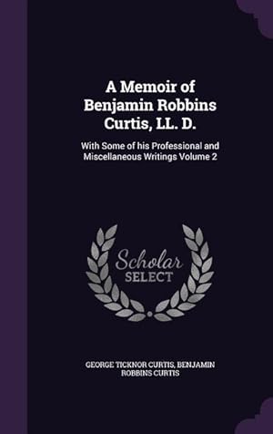 Bild des Verkufers fr A Memoir of Benjamin Robbins Curtis, LL. D.: With Some of his Professional and Miscellaneous Writings Volume 2 zum Verkauf von moluna