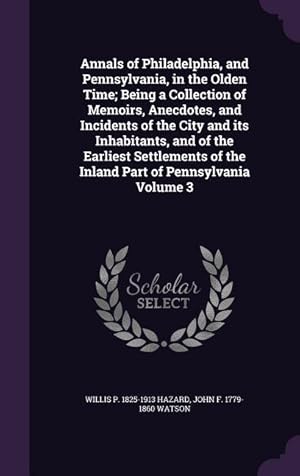 Immagine del venditore per Annals of Philadelphia, and Pennsylvania, in the Olden Time Being a Collection of Memoirs, Anecdotes, and Incidents of the City and its Inhabitants, venduto da moluna