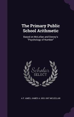 Imagen del vendedor de The Primary Public School Arithmetic: Based on McLellan and Dewey\ s Psychology of Number a la venta por moluna