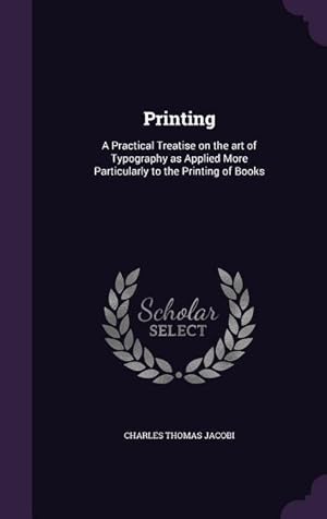 Seller image for Printing: A Practical Treatise on the art of Typography as Applied More Particularly to the Printing of Books for sale by moluna