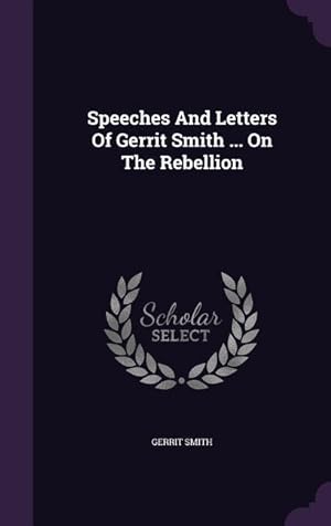 Seller image for Speeches And Letters Of Gerrit Smith . On The Rebellion for sale by moluna