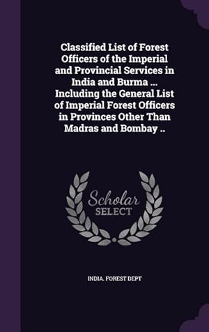 Bild des Verkufers fr Classified List of Forest Officers of the Imperial and Provincial Services in India and Burma . Including the General List of Imperial Forest Office zum Verkauf von moluna