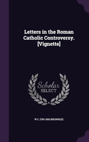 Bild des Verkufers fr Letters in the Roman Catholic Controversy. [Vignette] zum Verkauf von moluna