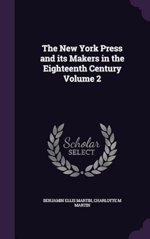 Bild des Verkufers fr The New York Press and its Makers in the Eighteenth Century Volume 2 zum Verkauf von moluna