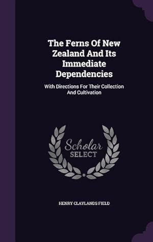 Imagen del vendedor de The Ferns Of New Zealand And Its Immediate Dependencies: With Directions For Their Collection And Cultivation a la venta por moluna
