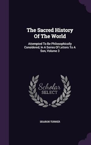 Bild des Verkufers fr The Sacred History Of The World: Attempted To Be Philosophically Considered, In A Series Of Letters To A Son, Volume 3 zum Verkauf von moluna