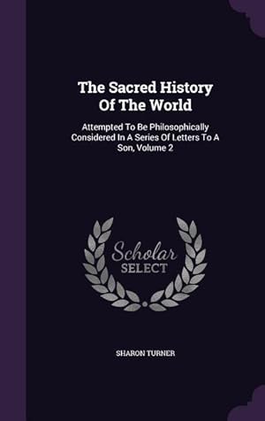 Bild des Verkufers fr The Sacred History Of The World: Attempted To Be Philosophically Considered In A Series Of Letters To A Son, Volume 2 zum Verkauf von moluna