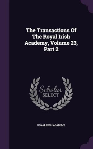 Bild des Verkufers fr The Transactions Of The Royal Irish Academy, Volume 23, Part 2 zum Verkauf von moluna