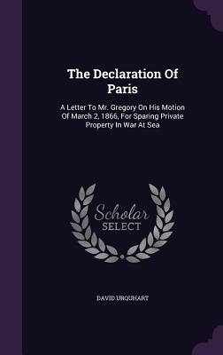 Bild des Verkufers fr The Declaration Of Paris: A Letter To Mr. Gregory On His Motion Of March 2, 1866, For Sparing Private Property In War At Sea zum Verkauf von moluna