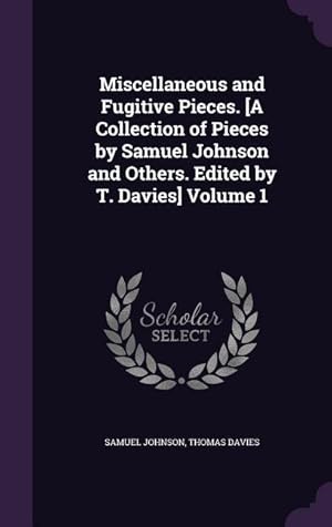 Bild des Verkufers fr Miscellaneous and Fugitive Pieces. [A Collection of Pieces by Samuel Johnson and Others. Edited by T. Davies] Volume 1 zum Verkauf von moluna