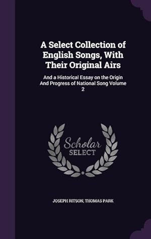Bild des Verkufers fr A Select Collection of English Songs, With Their Original Airs: And a Historical Essay on the Origin And Progress of National Song Volume 2 zum Verkauf von moluna