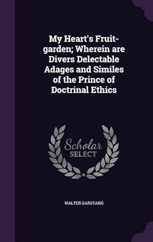 Seller image for My Heart\ s Fruit-garden Wherein are Divers Delectable Adages and Similes of the Prince of Doctrinal Ethics for sale by moluna