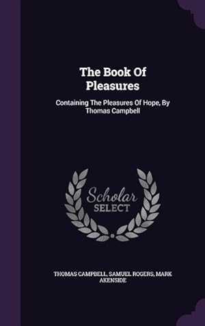 Bild des Verkufers fr The Book Of Pleasures: Containing The Pleasures Of Hope, By Thomas Campbell zum Verkauf von moluna