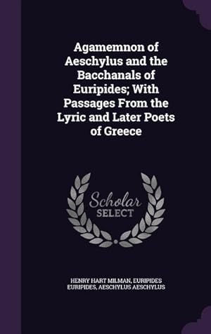 Image du vendeur pour Agamemnon of Aeschylus and the Bacchanals of Euripides With Passages From the Lyric and Later Poets of Greece mis en vente par moluna