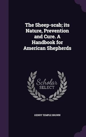 Seller image for The Sheep-scab its Nature, Prevention and Cure. A Handbook for American Shepherds for sale by moluna