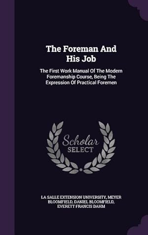 Bild des Verkufers fr The Foreman And His Job: The First Work Manual Of The Modern Foremanship Course, Being The Expression Of Practical Foremen zum Verkauf von moluna