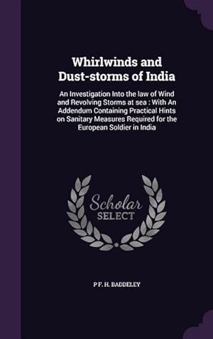 Bild des Verkufers fr Whirlwinds and Dust-storms of India: An Investigation Into the law of Wind and Revolving Storms at sea: With An Addendum Containing Practical Hints on zum Verkauf von moluna