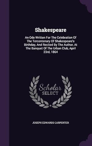 Bild des Verkufers fr Shakespeare: An Ode Written For The Celebration Of The Tercentenary Of Shakespeare\ s Birthday, And Recited By The Author, At The Ba zum Verkauf von moluna