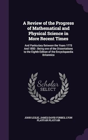 Bild des Verkufers fr A Review of the Progress of Mathematical and Physical Science in More Recent Times: And Particulary Between the Years 1775 And 1850: Being one of the zum Verkauf von moluna