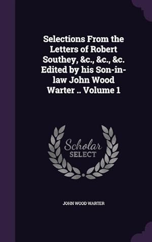 Bild des Verkufers fr Selections From the Letters of Robert Southey, &c., &c., &c. Edited by his Son-in-law John Wood Warter . Volume 1 zum Verkauf von moluna