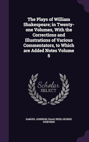 Immagine del venditore per The Plays of William Shakespeare in Twenty-one Volumes, With the Corrections and Illustrations of Various Commentators, to Which are Added Notes Volu venduto da moluna