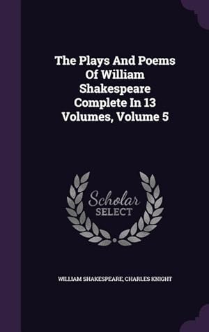 Bild des Verkufers fr The Plays And Poems Of William Shakespeare Complete In 13 Volumes, Volume 5 zum Verkauf von moluna