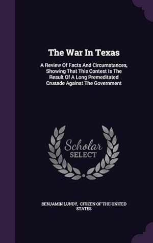 Bild des Verkufers fr The War In Texas: A Review Of Facts And Circumstances, Showing That This Contest Is The Result Of A Long Premeditated Crusade Against Th zum Verkauf von moluna