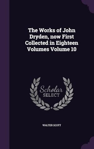 Seller image for The Works of John Dryden, now First Collected in Eighteen Volumes Volume 10 for sale by moluna