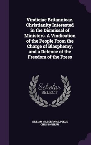 Bild des Verkufers fr Vindiciae Britannicae. Christianity Interested in the Dismissal of Ministers. A Vindication of the People From the Charge of Blasphemy, and a Defence zum Verkauf von moluna