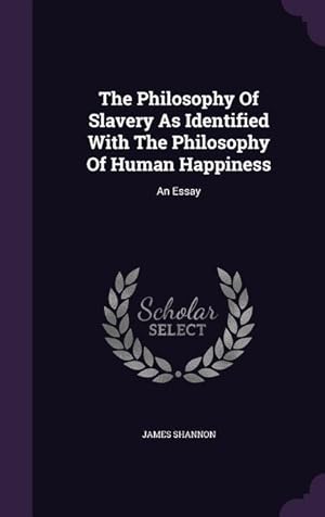 Bild des Verkufers fr The Philosophy Of Slavery As Identified With The Philosophy Of Human Happiness: An Essay zum Verkauf von moluna