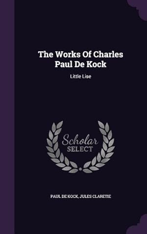 Image du vendeur pour The Works Of Charles Paul De Kock: Little Lise mis en vente par moluna