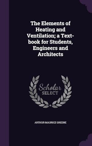 Image du vendeur pour The Elements of Heating and Ventilation a Text-book for Students, Engineers and Architects mis en vente par moluna