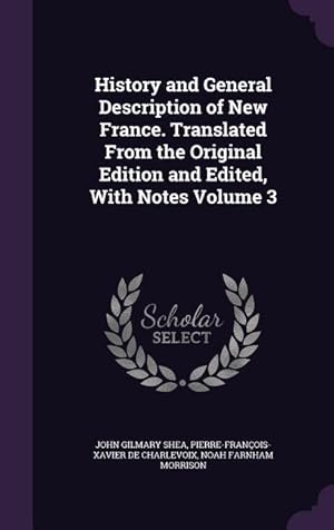 Imagen del vendedor de History and General Description of New France. Translated From the Original Edition and Edited, With Notes Volume 3 a la venta por moluna