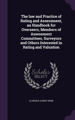 Seller image for The law and Practice of Rating and Assessment, an Handbook for Overseers, Members of Assessment Committees, Surveyors and Others Interested in Rating for sale by moluna