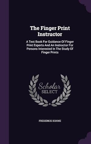 Image du vendeur pour The Finger Print Instructor: A Text Book For Guidance Of Finger Print Experts And An Instructor For Persons Interested In The Study Of Finger Print mis en vente par moluna