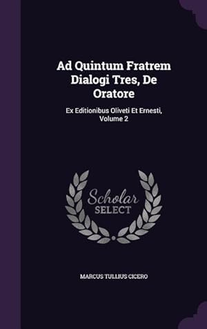 Bild des Verkufers fr Ad Quintum Fratrem Dialogi Tres, De Oratore: Ex Editionibus Oliveti Et Ernesti, Volume 2 zum Verkauf von moluna