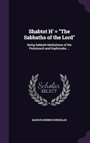 Seller image for Shabtot H\ = The Sabbaths of the Lord: Being Sabbath Meditations of the Pentateuch and Haphtorahs . for sale by moluna