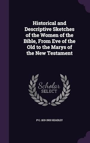 Imagen del vendedor de Historical and Descriptive Sketches of the Women of the Bible, From Eve of the Old to the Marys of the New Testament a la venta por moluna