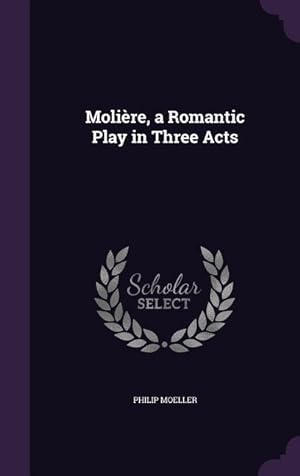 Bild des Verkufers fr Molire, a Romantic Play in Three Acts zum Verkauf von moluna