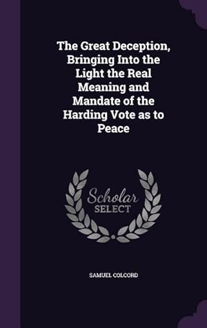 Immagine del venditore per The Great Deception, Bringing Into the Light the Real Meaning and Mandate of the Harding Vote as to Peace venduto da moluna