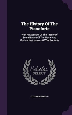 Imagen del vendedor de The History Of The Pianoforte: With An Account Of The Theory Of Sound & Also Of The Music And Musical Instruments Of The Ancients a la venta por moluna